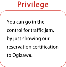 Privilege / You can go in the control for traffic jam, by just showing our reservation certification to Ogizawa.